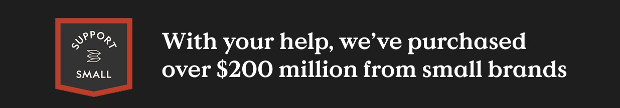 With your help, we’ve purchased over $200 million from small brands