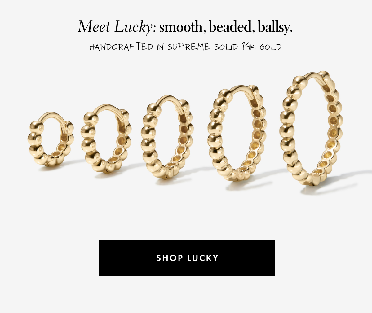 Meet Lucky: Smooth, beaded, ballsy.