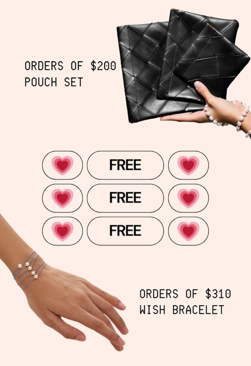 Free Pouch Set on orders over $200. Free Wish Bracelet on orders over $310.