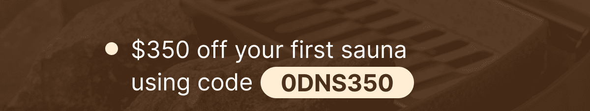 $350 off your first sauna (code 0DNS350)