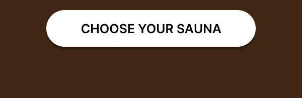 CHOOSE YOUR SAUNA