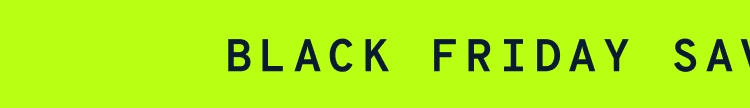 BLACK FRIDAY SAVINGS