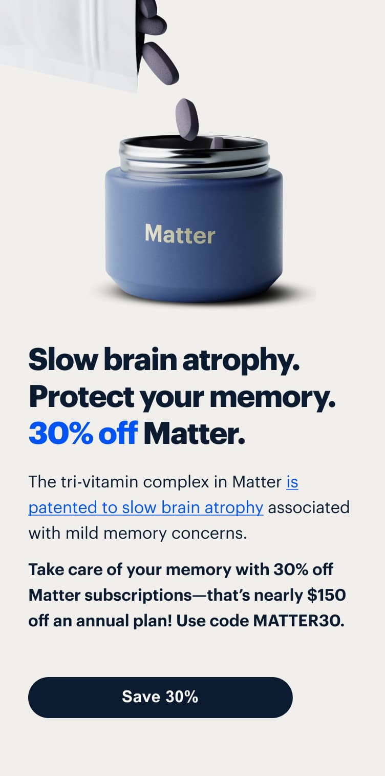 Slow brain atrophy. Protect your memory. 30% off Matter.