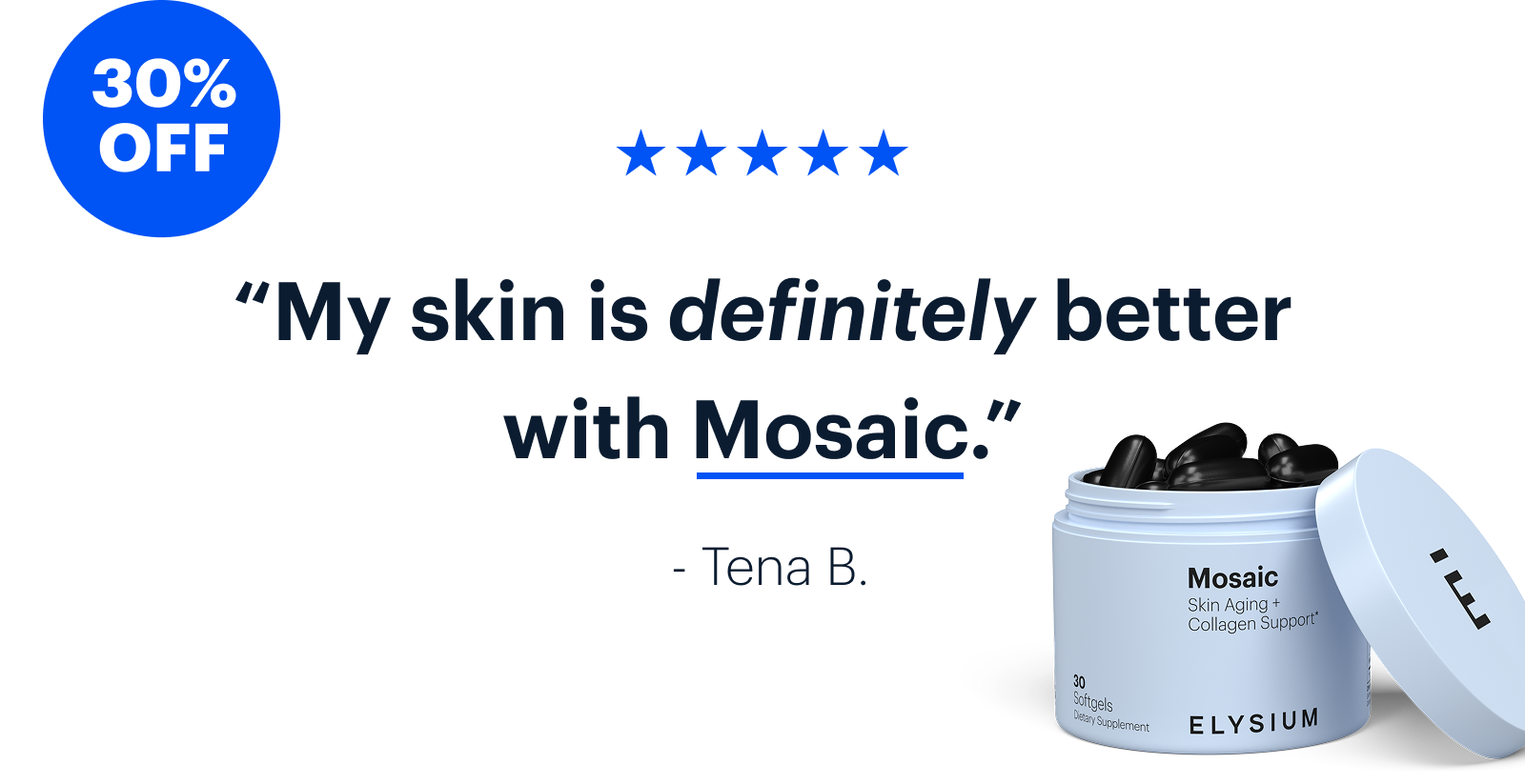 30% OFF | “My skin is definitely better with Mosaic.”