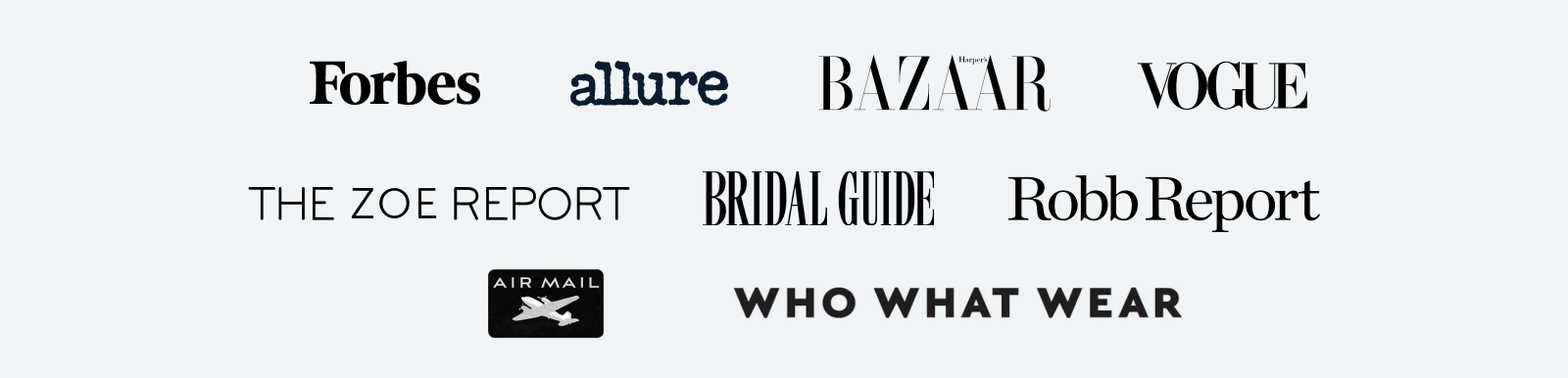 Forbes | allure | BAZAAR | VOGUE | THE ZOE REPORT | BRIDAL GUIDE | Robb Report | AIR MAIL | WHO WHAT WEAR