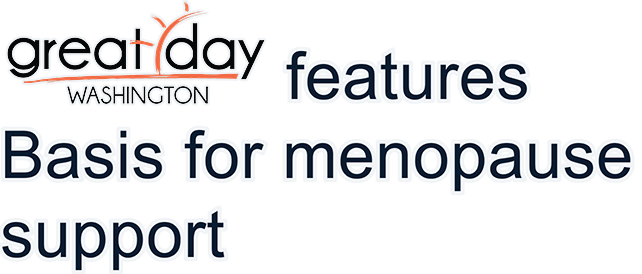 greatday WASHINGTON | features Basis for menopause support