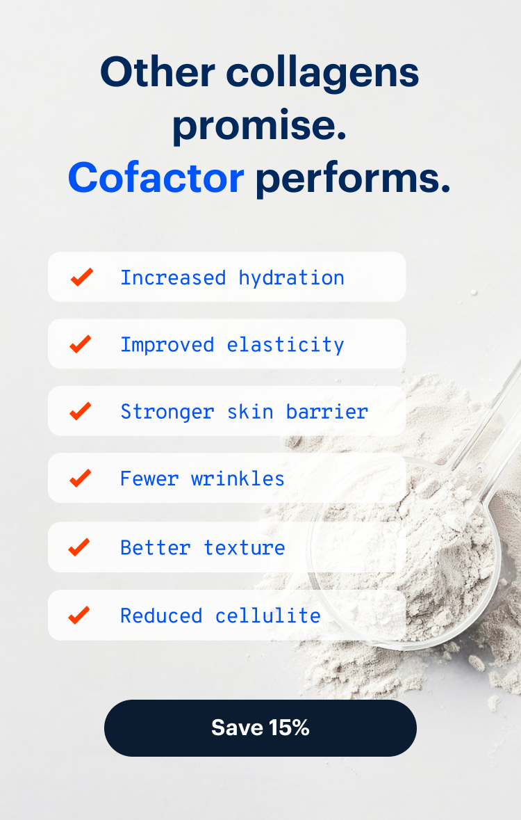 Other collagens promise. Cofactor performs. | Increased hydration | Improved elasticity | Stronger skin barrier | Fewer wrinkles | Better texture | Reduce cellulite | Shop Cofactor