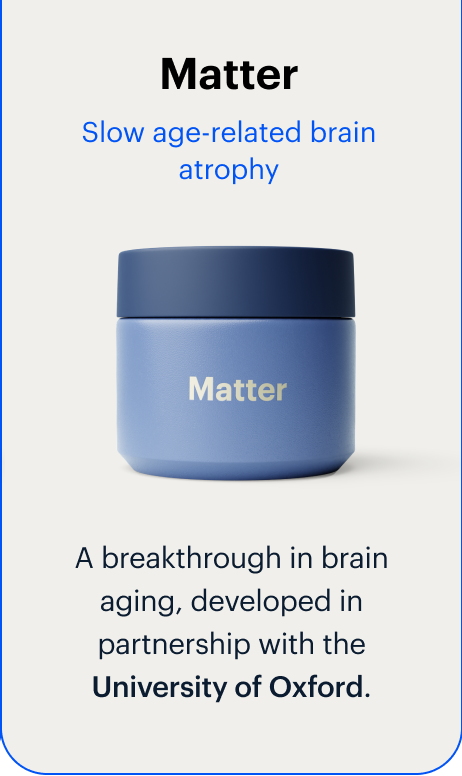 Matter | Slow age-related brain atrophy | A breakthrough in brain aging, developed in partnership with the University of Oxford.