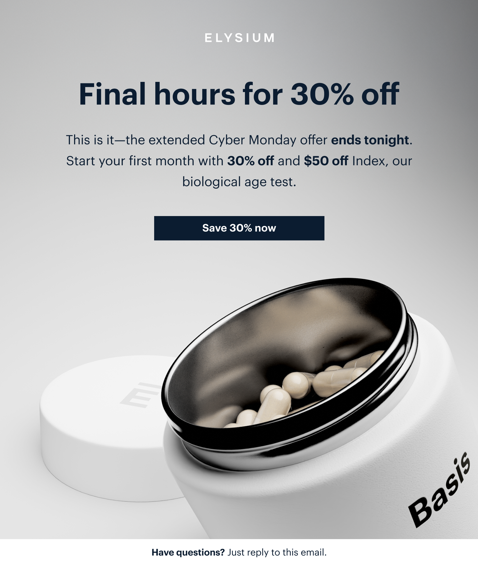 ELYSIUM | Final hours for 30% off | This is it—the extended Cyber Monday offer ends tonight. Start your first month with 30% off and $50 off Index, our biological age test. | Save 30% now | Basis | Have questions? Just reply to this email.