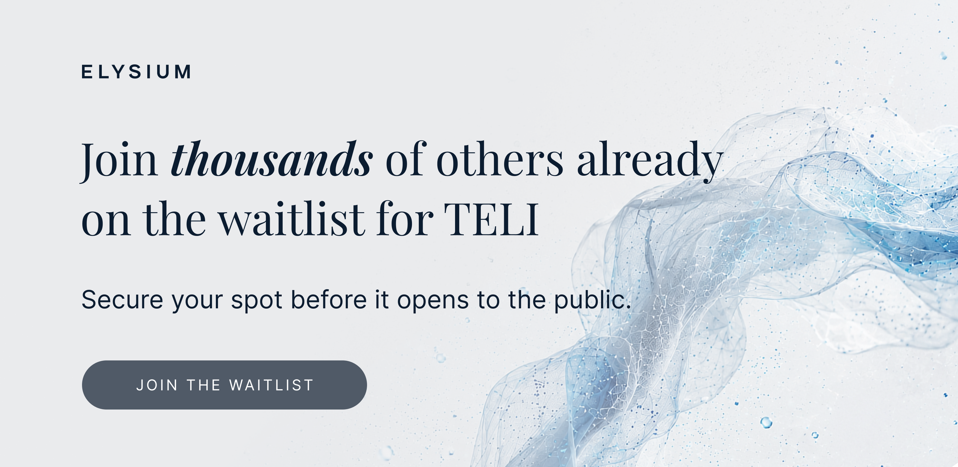 ELYSIUM | Join thousands of others already on the waitlist for TELI | Secure your spot before it opens to the public. | JOIN THE WAITLIST