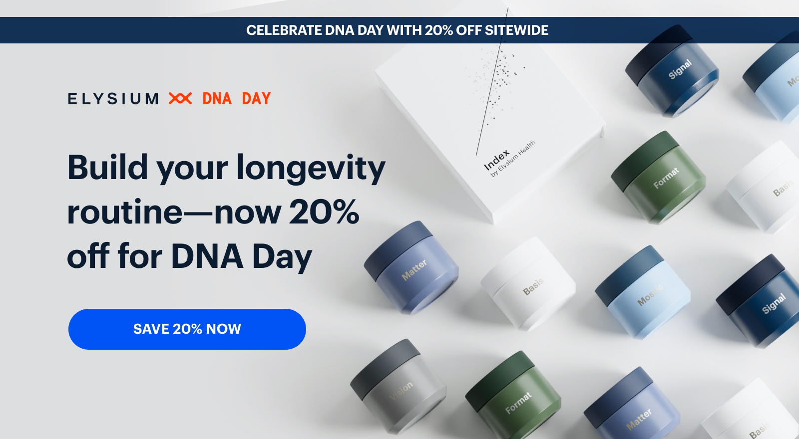 CELEBRATE DNA DAY WITH 20% OFF SITEWIDE | ELYSIUM ** DNA DAY | Build your longevity routine—now 20% off for DNA Day | SAVE 20% NOW
