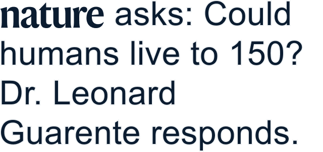 nature asks: Could humans live to 150? Dr. Leonard Guarente responds.
