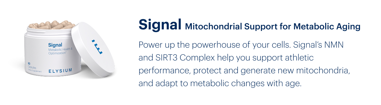 Signal Mitochondrial Support for Metabolic Aging | Power up the powerhouse of your cells. Signal’s NMN and SIRT3 Complex help you support athletic performance, protect and generate new mitochondria, and adapt to metabolic changes with age.