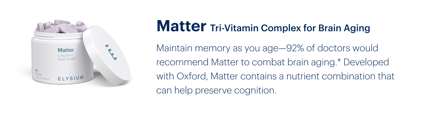 Matter Tri-Vitamin Complex for Brain Aging | Maintain memory as you age—92% of doctors would recommend Matter to combat brain aging.* Developed with Oxford, Matter contains a nutrient combination that can help preserve cognition.