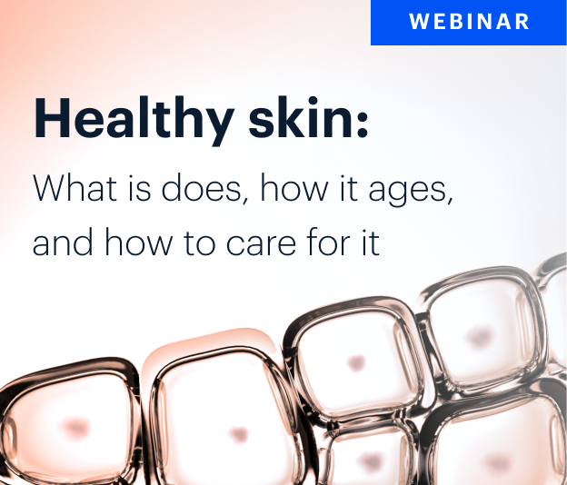 WEBINAR | Healthy skin: What is does, how it ages, and how to care for it
