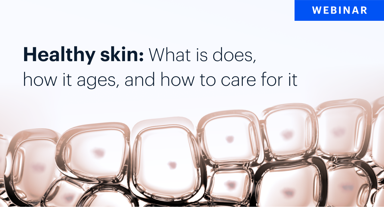 WEBINAR | Healthy skin: What is does, how it ages, and how to care for it