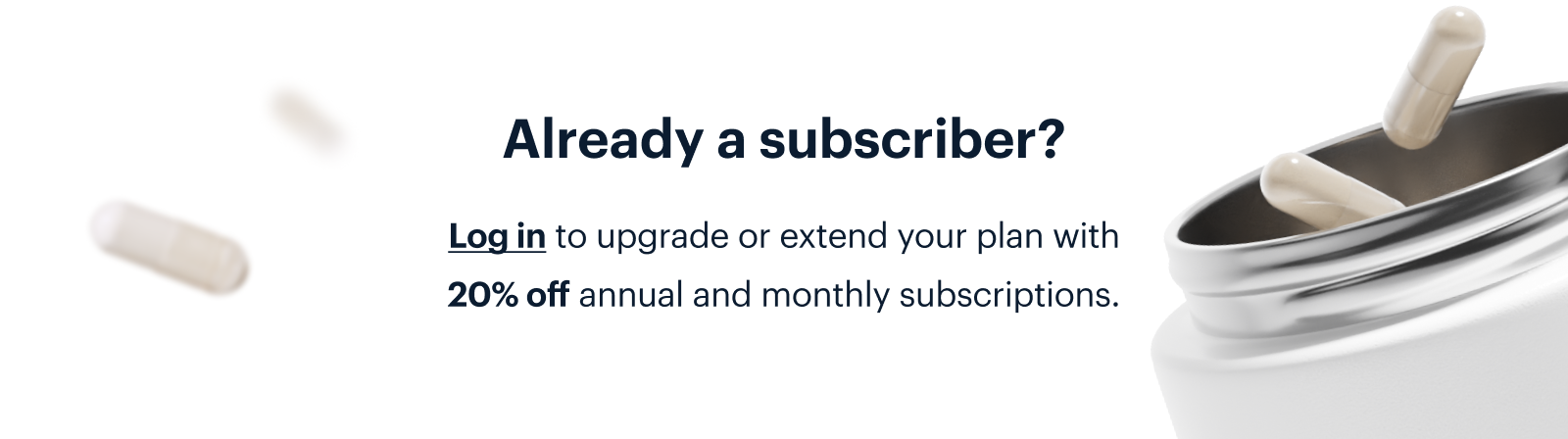 Already a subscriber? | Log in to upgrade or extend your plan with 20% off annual and monthly subscriptions.