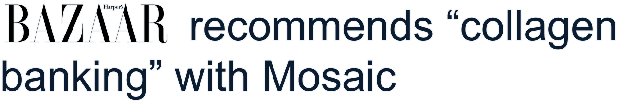 BAZAAR recommends “collagen banking” with Mosaic