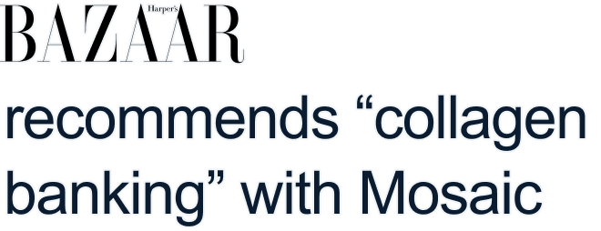 BAZAAR recommends “collagen banking” with Mosaic