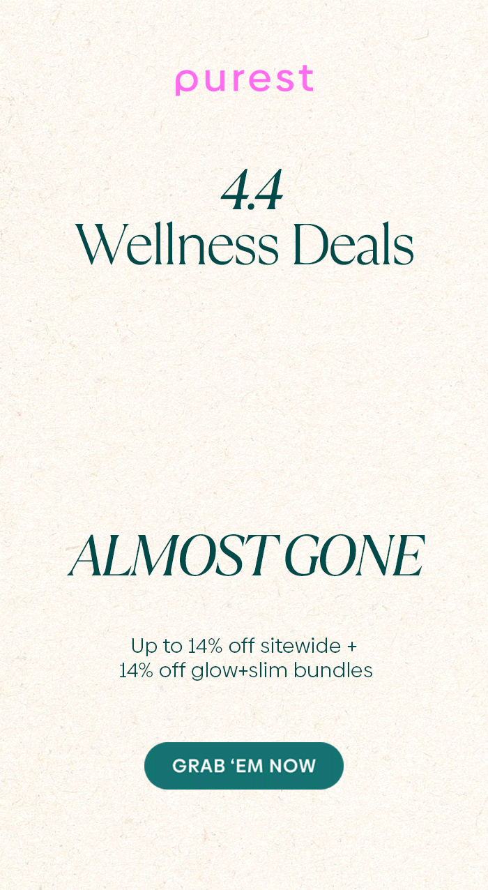 4.4 Wellness Deals — ALMOST GONE! Up to 14% off sitewide + 14% off glow+slim bundles Snag ‘Em Now!