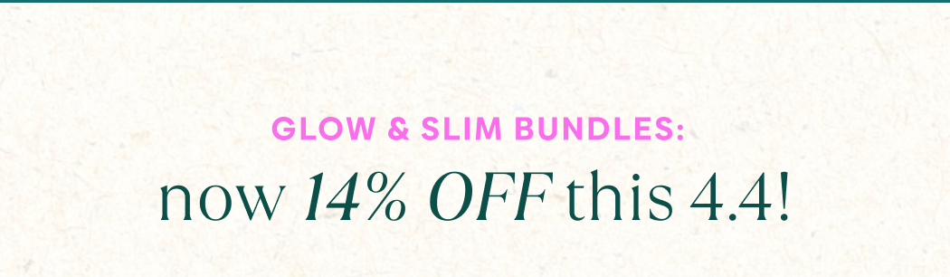 Glow+Slim Bundles — Now 14% OFF this 4.4!