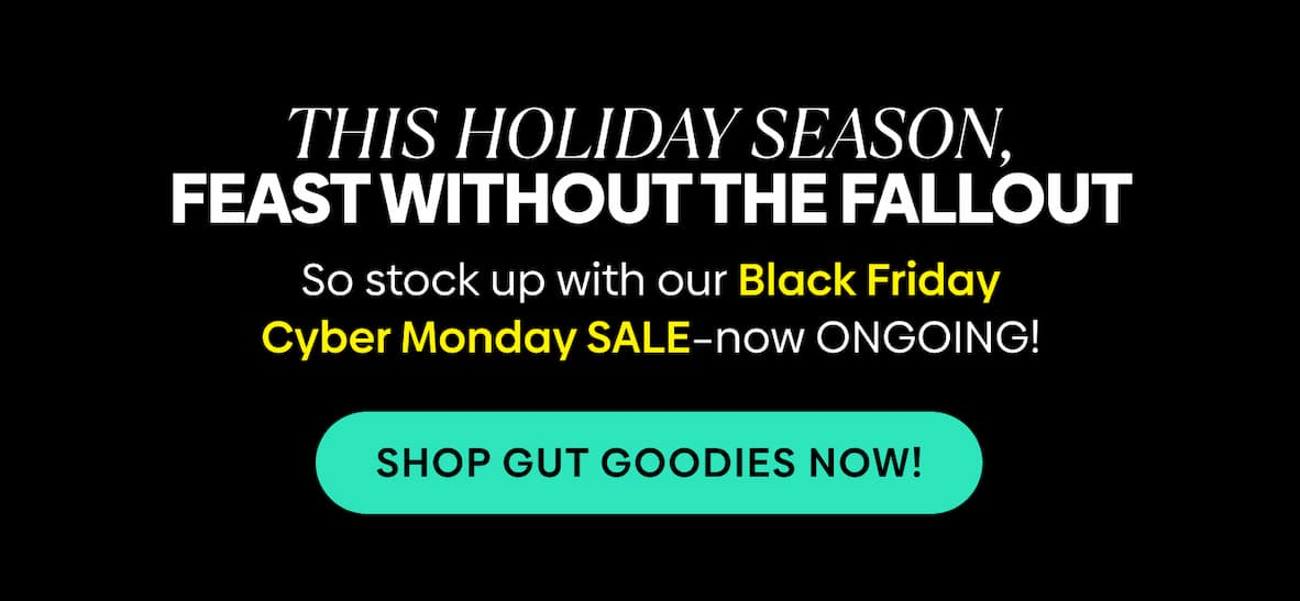 This holiday season, feast without the fallout.Shop gut goodies now!
