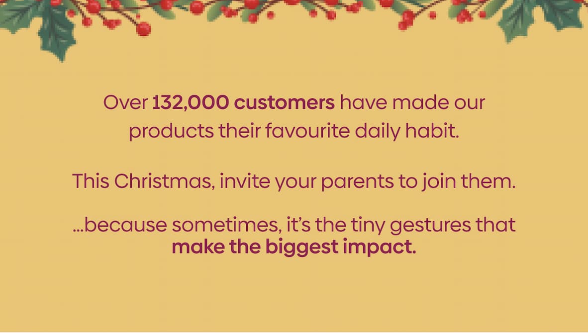 This Christmas, invite your parents to join over 132000 customer who made our products their favorite daily habit.