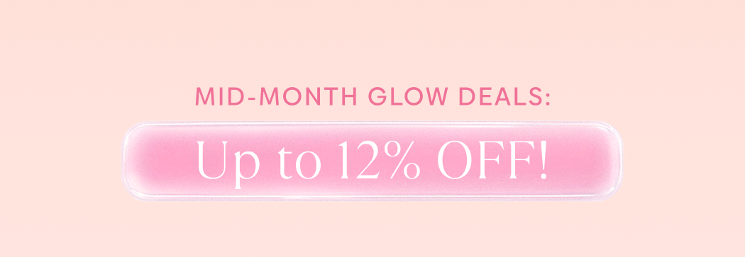 Mid-month glow deals: Up to 12% OFF!