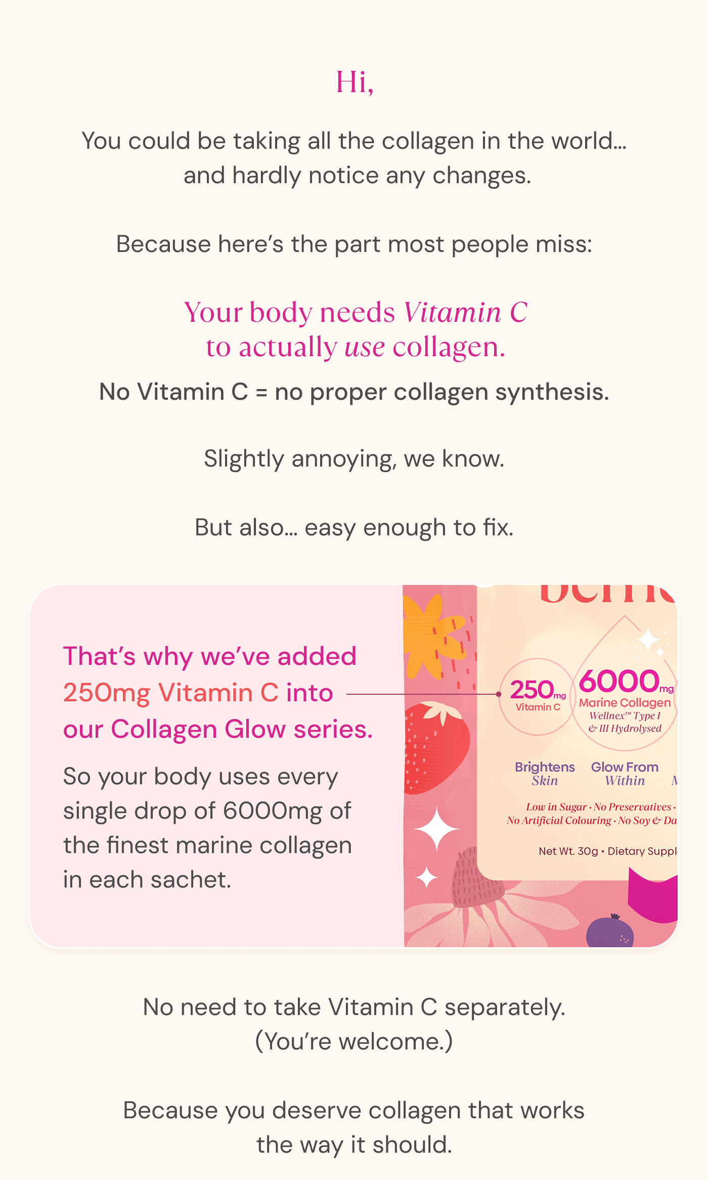 Your body needs Vitamin C to actually use collagen.