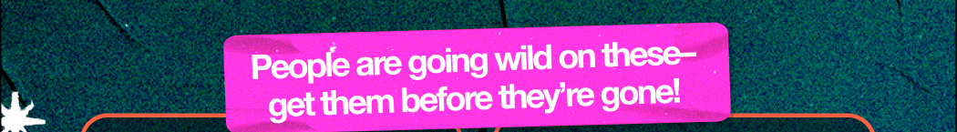 People are going wild on these–get them before they’re gone!