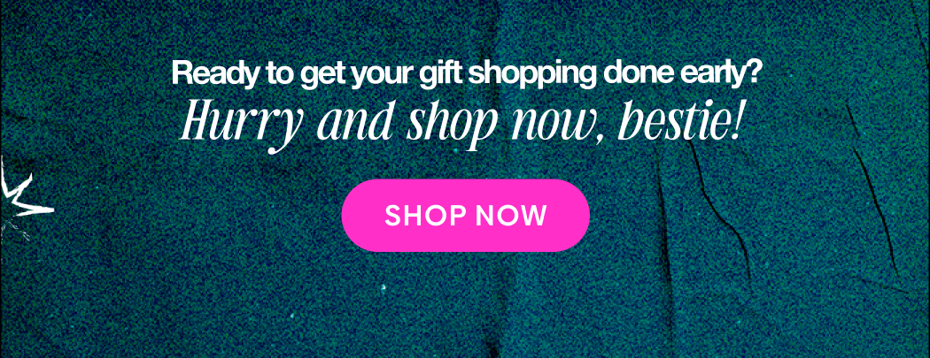 Ready to get your gift shopping done early? Hurry and shop now, bestie! | SHOP NOW