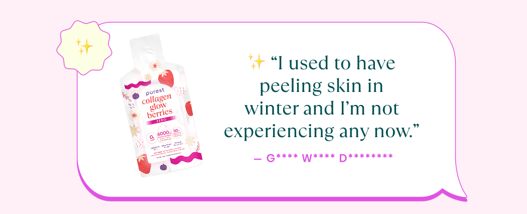 ✨ “I used to have peeling skin in winter and I’m not experiencing any now.”  — G**** W**** D********