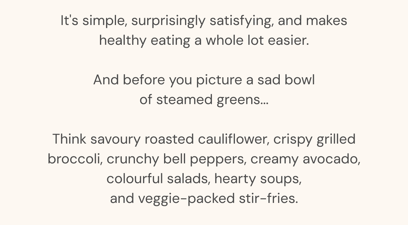 It's simple, surprisingly satisfying, and makes healthy eating a whole lot easier.