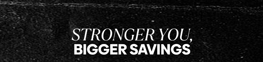 Stronger You, Bigger Savings!