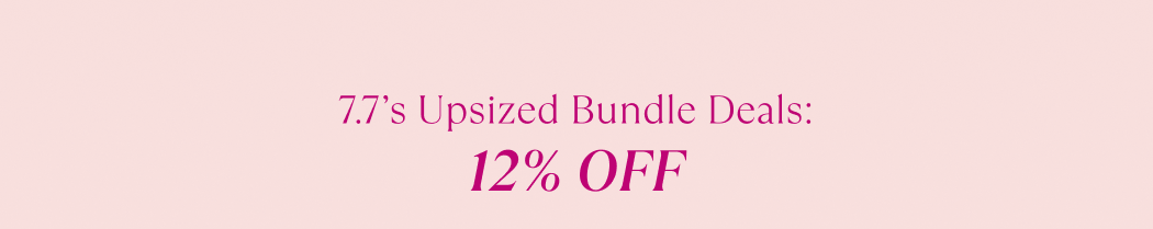 7.7’s Upsized Bundle Deals — 12% off!