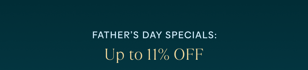Father’s Day specials: Up to 11% off!