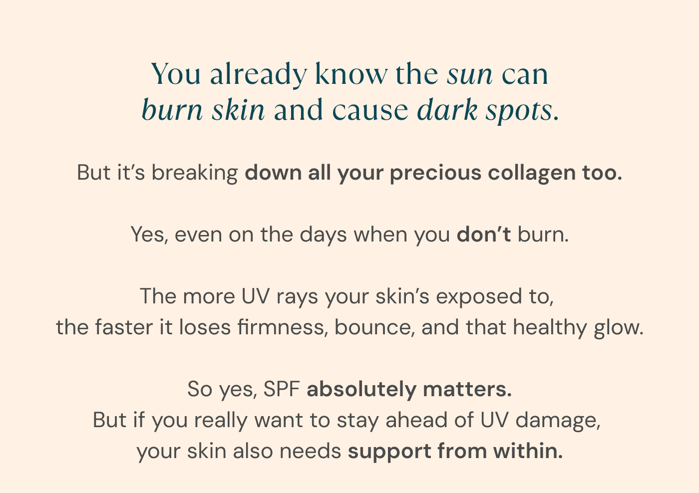 You already know the sun can burn skin and cause dark spots. But it’s breaking down all your precious collagen too.
