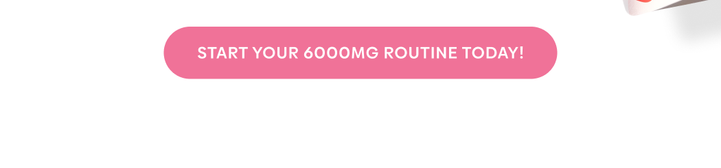 Start Your 6000mg Routine Today!