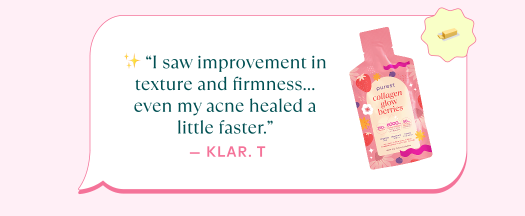 ✨ “I saw improvement in texture and firmness… even my acne healed a little faster.”  — Klar T.