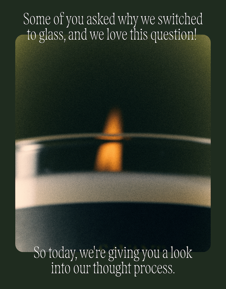Hero (candle photo + intro text baked in): "Hey friend — some of you asked why we switched to glass, and we love this question. So today, we're giving you a look into our thought process. A lit candle glowing in the dark."