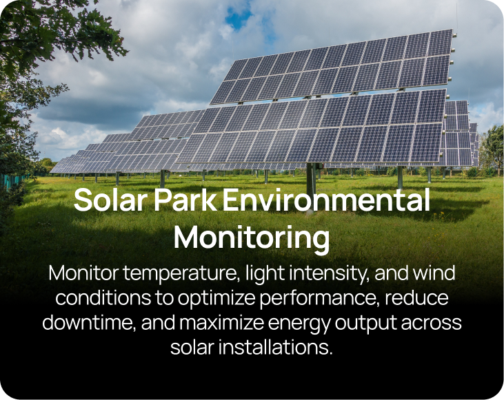 Solar Park Environmental Monitoring Monitor temperature, light intensity, and wind conditions to optimize performance, reduce downtime, and maximize energy output across solar installations.