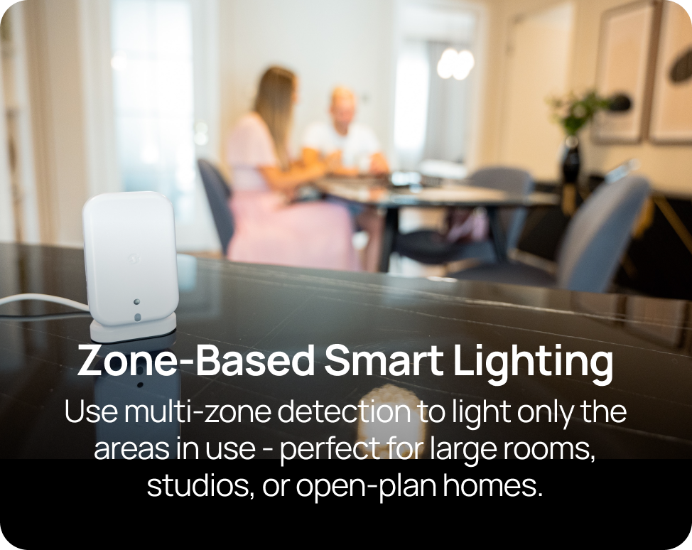 Zone-Based Smart Lighting Use multi-zone detection to light only the areas in use - perfect for large rooms, studios, or open-plan homes.