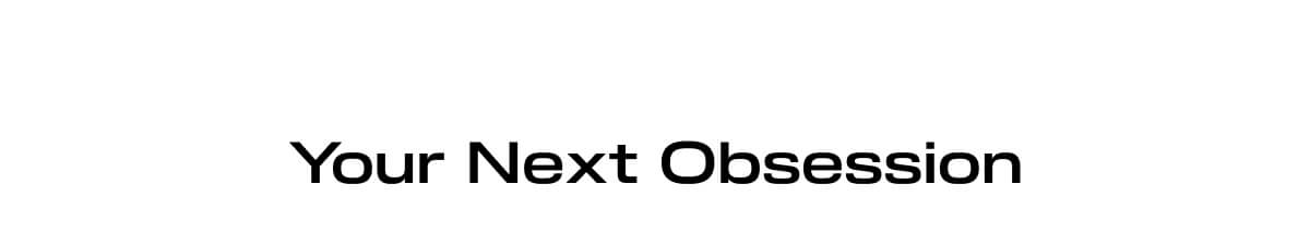 Your Next Obsession 