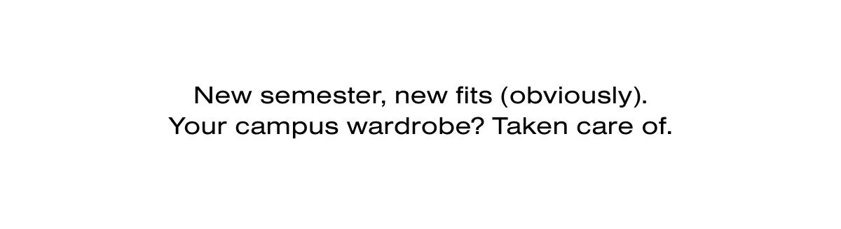 New semester, new fits (obviously). Your campus wardrobe? Taken care of.