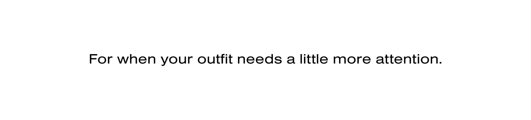 For when your outfit needs a little more attention.