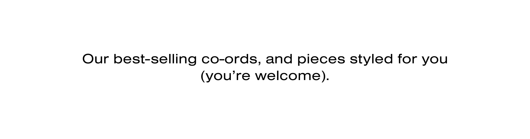 Our best-selling co-ords, and pieces styled for you (you’re welcome).