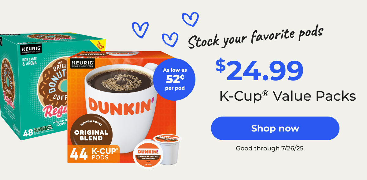 Stock your favorite pods! $24.99 K-Cup® Value Packs. (As low as 52¢ per pod) Good through 7/26/25 – Shop now