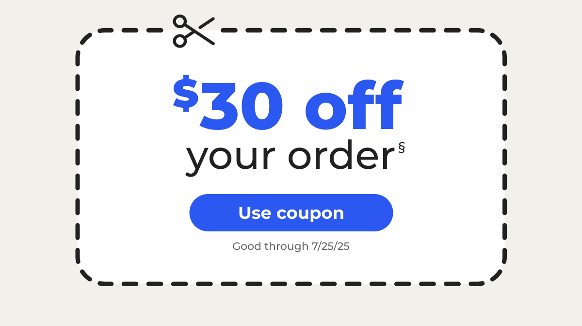  $30 off your order§ Good through 7/25/25 – Use coupon