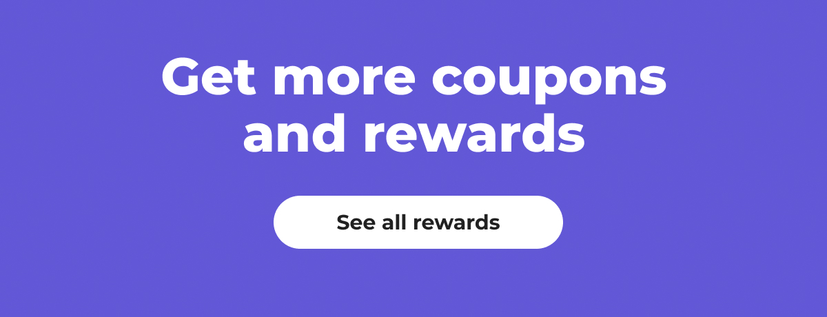 Get more coupons and rewards - See all rewards