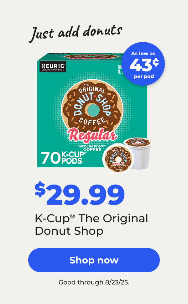 Just add donuts. $29.99 K-Cup® The Original Donut Shop. As low as 43¢ per pod. Good through 8/23/25 – Shop now